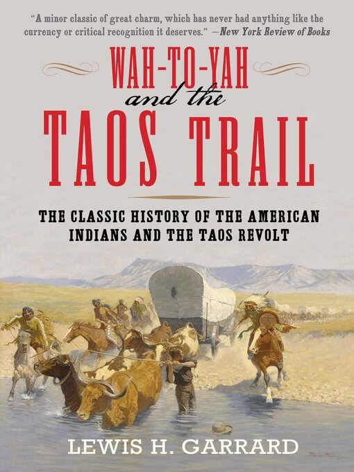 Title details for Wah-To-Yah and the Taos Trail: the Classic History of the American Indians and the Taos Revolt by Lewis H. Garrard - Available